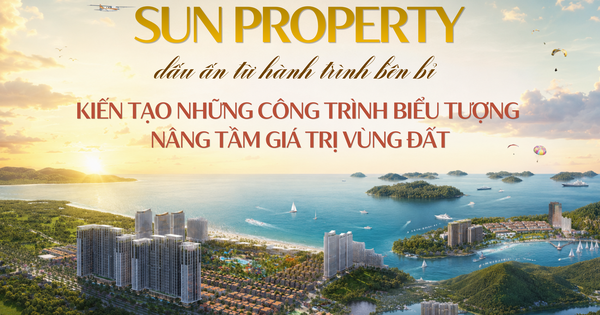 Sun Property: Dấu ấn từ hành trình bền bỉ kiến tạo những công trình biểu tượng, nâng tầm giá trị vùng đất
